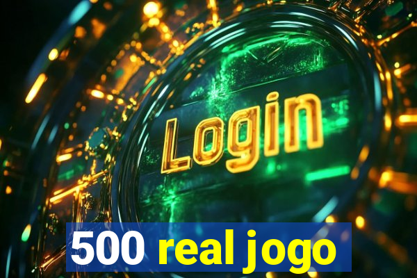 500 real jogo